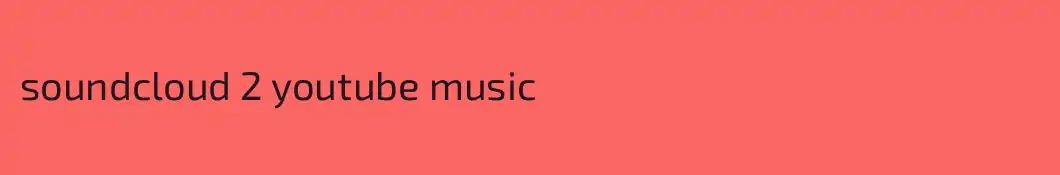 soundcloud 2 youtube music